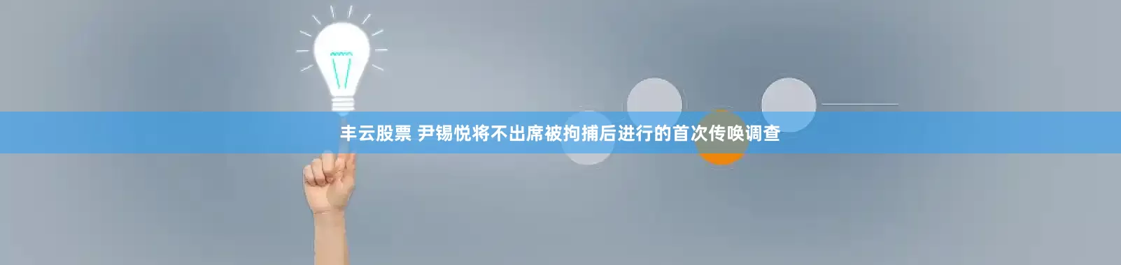 丰云股票 尹锡悦将不出席被拘捕后进行的首次传唤调查